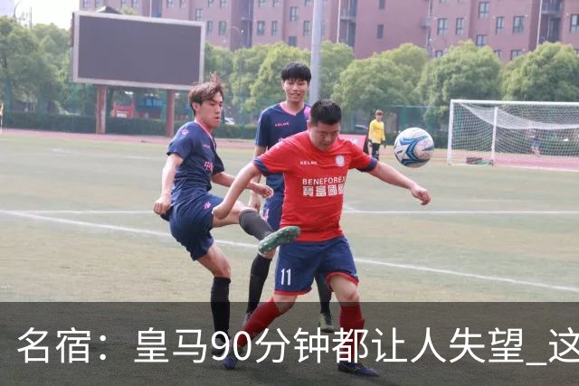 名宿：皇马90分钟都让人失望 这就是一支二流球队